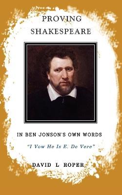 Proving Shakespeare: In Ben Johnson's Own Words - David Leonard Roper - cover