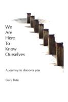 We are Here to Know Ourselves - Gary A Bate - cover