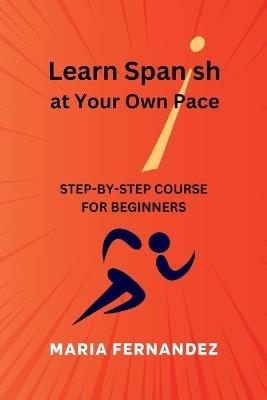 Learn Spanish at Your Own Pace. Step-by-Step Course for Beginners - Maria Fernandez - cover