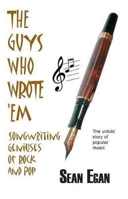 The Guys Who Wrote 'em: Songwriting Geniuses of Rock and Pop - Sean Egan - cover