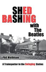 Shed Bashing with the Beatles: A Trainspotter in the Swinging Sixties