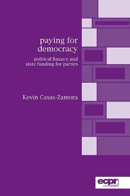 Paying for Democracy: Political Finance and State Funding for Parties - Kevin Casas-Zamora - cover