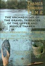 The Archaeology of the Gravel Terraces of the Upper and Middle Thames: Early Prehistory to 1500 BC