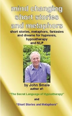 Mind Changing Short Stories and Metaphors: For Hypnosis, Hypnotherapy and NLP - John Smale - cover