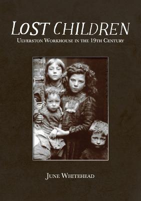 Lost Children: Ulverston Workhouse in the 19th Century - June Whitehead - cover