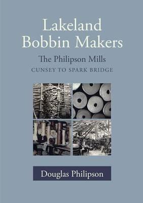 Lakeland Bobbin Makers: The Philipson Mills - Cunsey to Spark Bridge - Douglas Philipson - cover