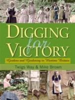 Digging for Victory: Gardens and Gardening in Wartime Britain - Twigs Way,Mike Brown - cover