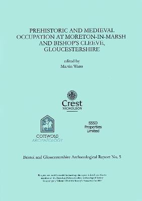 Prehistoric and Medieval Occupation at Moreton-in-Marsh and Bishop's Cleeve, Gloucestershire - Martin Watts - cover