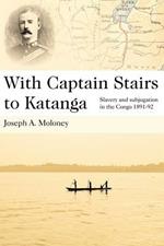 With Captain Stairs to Katanga: Slavery and Subjugation in the Congo 1891-1892