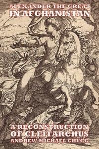 Alexander the Great in Afghanistan: A Reconstruction of Cleitarchus - Andrew Chugg - cover