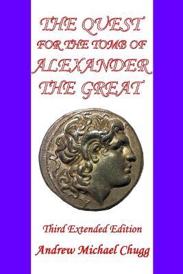 The Quest for the Tomb of Alexander the Great: Third Extended Edition - Andrew Michael Chugg - cover