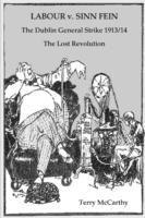 Labour V. Sinn Fein: The Dublin General Strike 1913/14 : The Lost Revolution - Terry McCarthy - cover