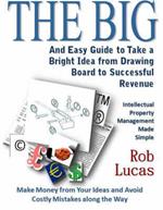 The BIG and Easy Guide to Take a Bright Idea from Drawing Board to Successful Revenue: Intellectual Property Management Made Simple