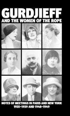 Gurdjieff and the Women of the Rope: Notes of Meetings in Paris and New York 1935-1939 and 1948-1949 - cover
