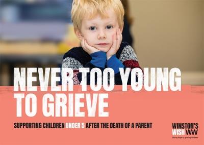 Never Too Young To Grieve: Supporting children under 5 after the death of a parent - Winston's Wish - cover