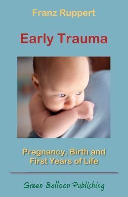 Early Trauma: Pregnancy, Birth and First Years of Life - Franz Ruppert - cover
