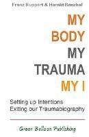 My Body, My Trauma, My I: Constellating our intentions - exiting our traumabiography - cover