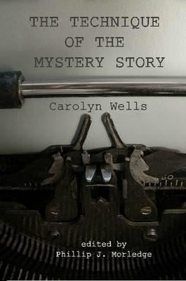 The Technique of the Mystery Story - Phillip J. Morledge,Carolyn Wells - cover