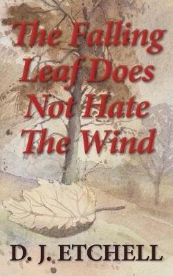 The Falling Leaf Does Not Hate The Wind: Poems of Death and Autumn - D J Etchell - cover