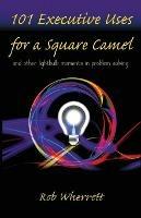 101 Executive Uses for a Square Camel: and other lightbulb moments in problem solving - Rob Wherrett - cover