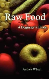 Raw Food: A Beginners Guide - Anthea Wheal - cover