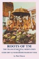 Roots of TM: The Transcendental Meditation of Guru Dev & Maharishi Mahesh Yogi - Paul Mason - cover