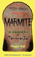 The Mish-mash Dictionary of Marmite: An Anecdotal A-Z of Tar-in-a-jar