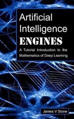 Artificial Intelligence Engines: A Tutorial Introduction to the Mathematics of Deep Learning
