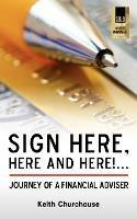 Sign Here, Here and Here!...: Journey of a Financial Adviser - Keith G. Churchouse - cover