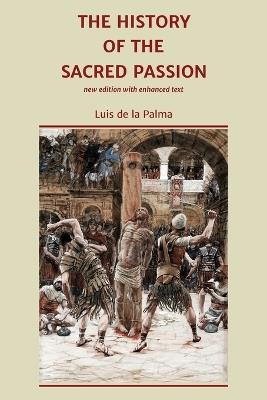 The History of the Sacred Passion: new edition with enhanced text - Luis De La Palma - cover