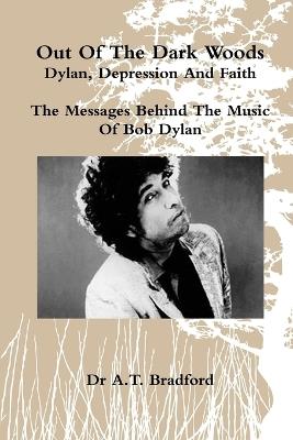 Out of the Dark Woods - Dylan, Depression and Faith: The Messages Behind the Music of Bob Dylan - Adam Bradford - cover
