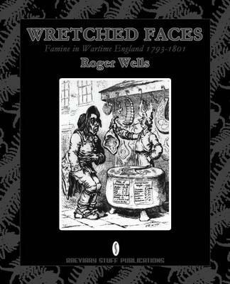 Wretched Faces: Famine in Wartime England 1793-1801 - Roger A.E. Wells - cover