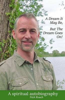 A Dream It May be, but the Dream Goes On!: A Spiritual Autobiography - Nick Roach - cover