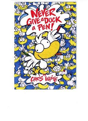 Never Give a Duck a Pen! - Chris White - cover