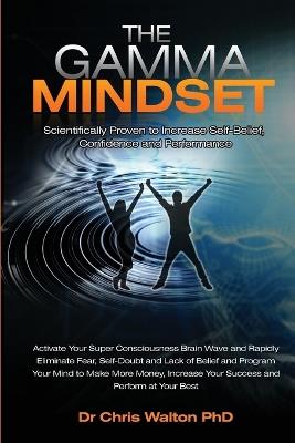 The Gamma Mindset: Create the Peak Brain State and Eliminate Subconcious Limiting Beliefs, Anxiety, Fear and Doubt in Less Than 90 Seconds! - Chris Walton - cover