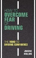 How to Overcome Fear of Driving: The Road to Driving Confidence