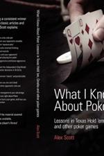 What I Know About Poker: Lessons in Texas Hold'em, Omaha and Other Poker Games