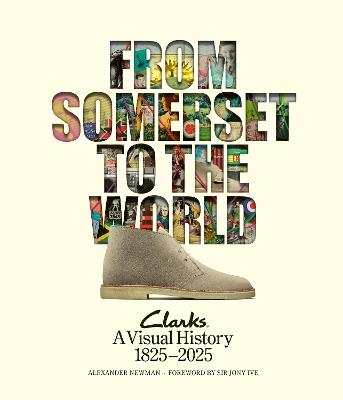 From Somerset to the World: Clarks A Visual History 1825–2025 - Alexander Newman - cover