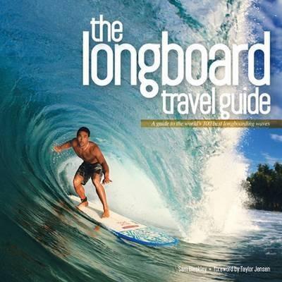 Longboard Travel Guide: A Guide to the World's 100 Best Longboarding Waves - Sam Bleakley - cover