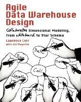 Agile Data Warehouse Design: Collaborative Dimensional Modeling, from Whiteboard to Star Schema - Lawrence Corr,Jim Stagnitto - cover
