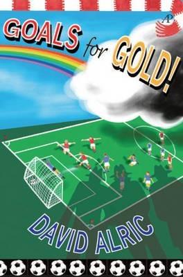 Goals for Gold!: A Tale of Footballing Magic and Mayhem - David Alric - cover