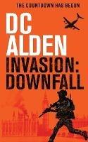 Invasion Downfall: A Global War Action Thriller - DC Alden - cover
