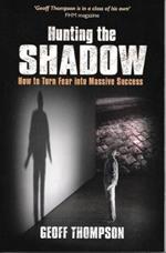 Hunting the Shadow: How to Turn Fear into Massive Success