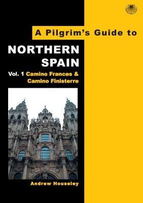 A Pilgrim's Guide to Northern Spain: Vol. 1 : Camino Frances & Camino Finisterre - Andrew Houseley - cover