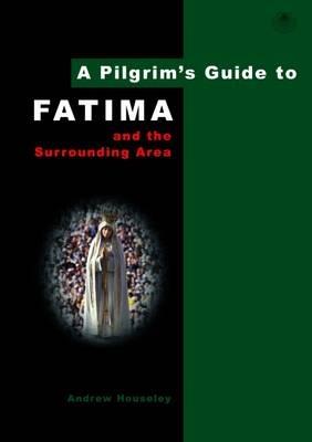 A Pilgrim's Guide to Fatima: And the Surrounding Area - Andrew Houseley - cover
