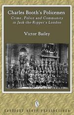 Charles Booth's Policemen: Crime, Police and Community in Jack-the-Ripper's London