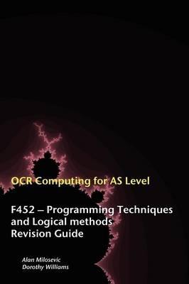 OCR Computing for A-level: F452 - Programming Techniques and Logical Methods Revision Guide - Alan Milosevic,Dorothy Williams - cover