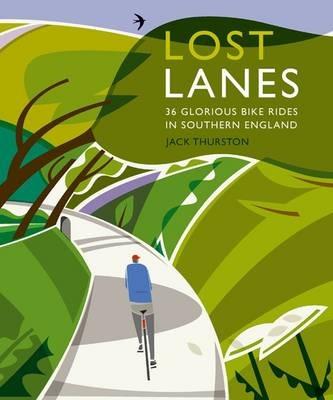 Lost Lanes: 36 Glorious Bike Rides in Southern England (London and the South-East) - Jack Thurston - cover