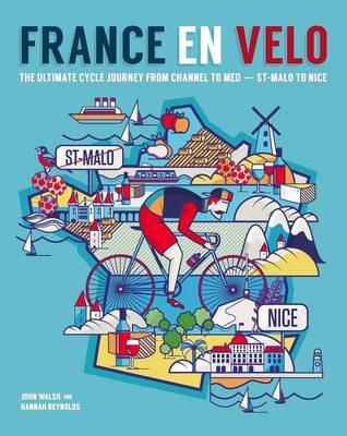 France en Velo: The Ultimate Cycle Journey from Channel to Mediterranean - St. Malo to Nice - Hannah Reynolds - cover