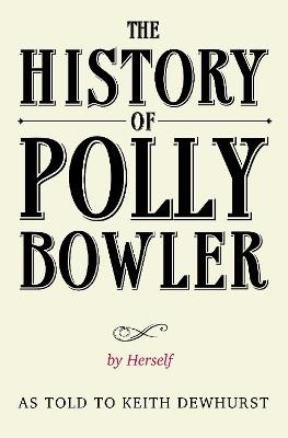 The History of Polly Bowler by Herself: As told to Keith Dewhurst - Keith Dewhurst - cover
